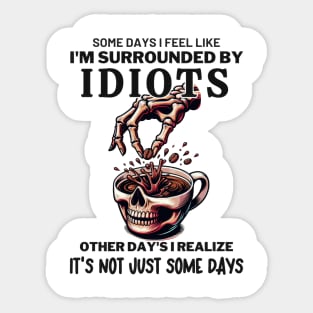 Some Days I Feel Like Im Surrounded By Idiots Sticker